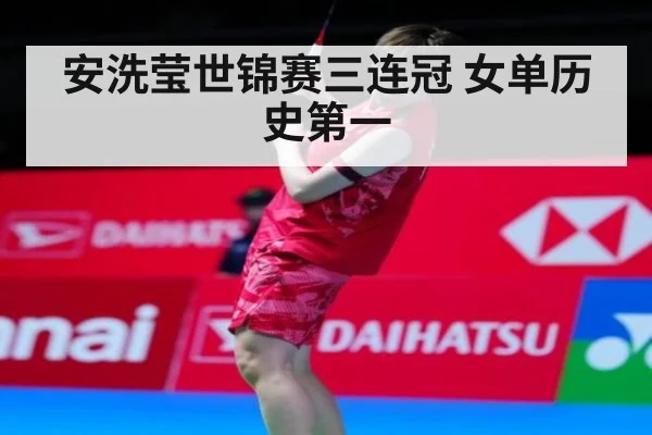 安洗莹世锦赛三连冠 女单历史第一